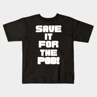Save It For The Pod! Kids T-Shirt